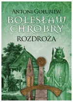 Bolesław Chrobry. Rozdroża t.1 - Antoni Gołubiew