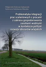 Problematyka integracji prac scaleniowych z pracami z zakresu gospodarowania zasobami wodnymi w kontekście polityki rozwoju obszarów wiejskich - Katarzyna Sobolewska-Mikulska