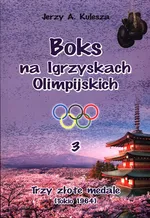 Boks na Igrzyskach Olimpijskich 3 Trzy złote medale - Kulesza Jerzy A.