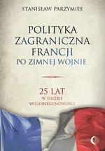 Polityka zagraniczna Francji po zimnej wojnie - Stanisław Parzymies