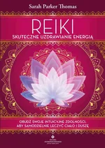 Reiki – skuteczne uzdrawianie energią. Obudź swoje intuicyjne zdolności, aby samodzielnie leczyć ciało i duszę - Sarah Parker Thomas