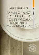 Pamięć jako kategoria polityczna w filozofii Paula Ricoeura - Jakub Greloff