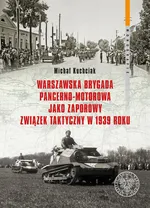 Warszawska Brygada Pancerno-Motorowa jako zaporowy związek taktyczny w 1939 roku - Michał Kuchciak