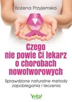 Czego nie powie Ci lekarz o chorobach nowotworowych - Bożena Przyjemska