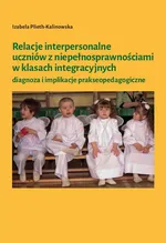 Relacje interpersonalne uczniów z niepełnosprawnościami w klasach integracyjnych - Izabela Plieth-Kalinowska
