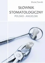 Słownik stomatologiczny polsko-angielski - Maciej Pawski
