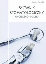 Słownik stomatologiczny angielsko-polski - Maciej Pawski