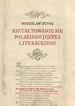 Kształtowanie się polskiego języka literackiego - Bogusław Dunaj