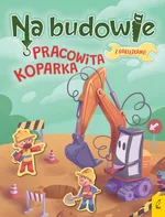 Na budowie Pracowita koparka - Patrycja Wojtkowiak-Skóra