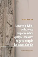 La Représentation de l’exercice du pouvoir dans quelques chansons de geste du cycle des barons révoltes - Alicja Bańczyk