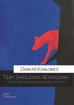 Teby-Smoleńsk-Warszawa - Dariusz Karłowicz