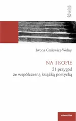Na tropie 21 przygód ze współczesną książką poetycką - Iwona Gralewicz-Wolny
