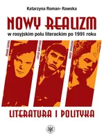 Nowy realizm w rosyjskim polu literackim po 1991 roku Literatura i polityka - Katarzyna Roman-Rawska