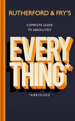 Rutherford and Fry’s Complete Guide to Absolutely Everything (Abridged) - Adam Rutherford