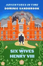 Adventures in Time The Six Wives of Henry VIII - Dominic Sandbrook