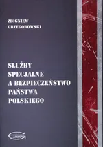 Służby specjalne a bezpieczeństwo państwa polskiego - Zbigniew Grzegorowski