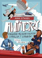 Awiatorzy Podniebne przygody polskich lotniczek i lotników - Anna Litwinek
