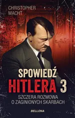 Spowiedź Hitlera 3 Szczera rozmowa o zaginionych skarbach - Christopher Macht
