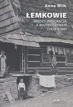 Łemkowie Między integracją a rozproszeniem 1918-1989 - Anna Wilk