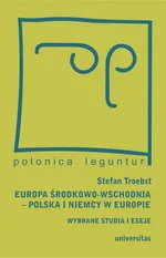 Europa Środkowo-Wschodnia Polska a Niemcy w Europie Wybrane studia i eseje - Stefan Troebst