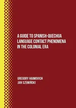 A Guide to Spanish-Quechua Language Contact Phenomena in the Colonial Era - Gregory Haimovich