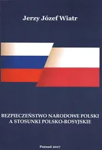 Bezpieczeństwo narodowe polski a stosunki polsko-rosyjskie - Wiatr Jerzy Józef