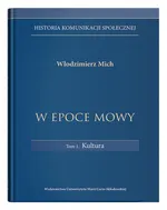 Historia komunikacji społecznej W epoce mowy Tom 1 Kultura - Włodzimierz Mich