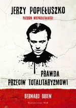 Jerzy Popiełuszko Prawda przeciw totalitaryzmowi - Bernard Brien