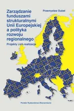 Zarządzanie funduszami strukturalnymi Unii Europejskiej a polityka rozwoju regionalnego - Przemysław Dubel