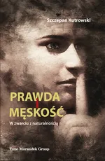 Prawda i męskość W zwarciu z naturalnością - Szczepan Kutrowski