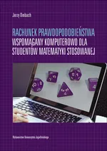 Rachunek prawdopodobieństwa wspomagany komputerowo dla studentów matematyki stosowanej - Jerzy Ombach