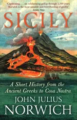 Sicily A Short History from the Ancient Greeks to Cosa Nostra - Norwich John Julius