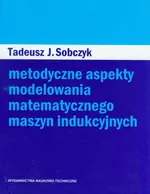 Metodyczne aspekty modelowania matematycznego maszyn indukcyjnych - Tadeusz Sobczyk