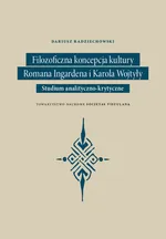 Filozoficzna koncepcja kultury Romana Ingardena i Karola Wojtyły - Dariusz Radziechowsk