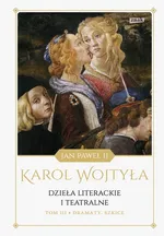 Dzieła literackie i teatralne Tom 3 Dramaty Szkice - Karol Wojtyła