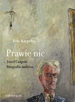 Prawie nic Józef Czapski Biografia malarza - Eric Karpeles