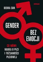 Gender bez emocji Co mówi nauka o płci i tożsamości płciowej - Debra Soh