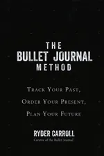 The Bullet Journal Method Track Your Past Order Your Present Plan Your Future - Ryder Carroll