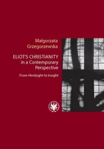 Eliot’s Christianity in a Contemporary Perspective From Hindsight to Insight - Małgorzata Grzegorzewska
