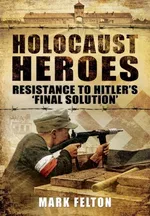 Holocaust Heroes - Mark Felton