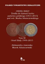 Orzeł Biały Źródła do historii herbu państwa polskiego (1815-2015) Tom 3 Orzeł Biały (1944-2015) - Marek Adamczewski