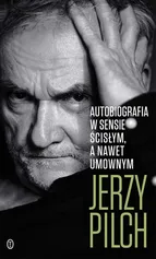 Autobiografia w sensie ścisłym A nawet umownym - Jerzy Pilch