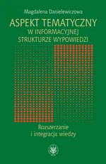 Aspekt tematyczny w informacyjnej strukturze wypowiedzi Rozszerzanie i integracja wiedzy - Magdalena Danielewiczowa