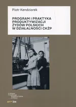 Program i praktyka produktywizacji Żydów polskich w działalności CKŻP - Piotr Kendziorek