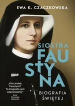 Siostra Faustyna Biografia świętej - Czaczkowska Ewa K.