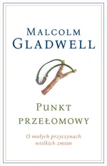 Punkt przełomowy O małych przyczynach wielkich zmian - Malcolm Gladwell