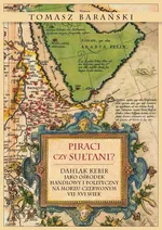 Piraci czy sułtani? Dahlak Kebir jako ośrodek handlowy i polityczny na Morzu Czerwonym VII-XVI wiek - Tomasz Barański