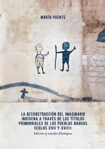 La reconstrucción del imaginario indígena a través de los Títulos primordiales de los pueblos nahuas - Marta Puente