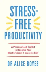 Stress-Free Productivity - Alice Boyes