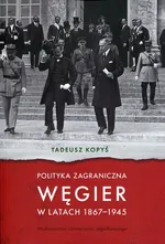 Polityka zagraniczna Węgier w latach 1867-1945 - Tadeusz Kopyś